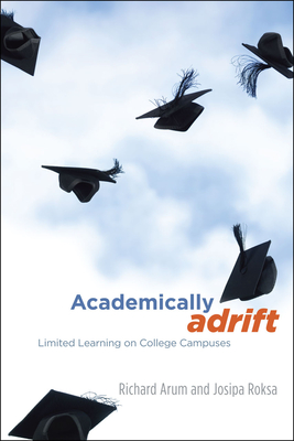 Academically Adrift: Limited Learning on College Campuses - Arum, Richard, and Roksa, Josipa