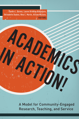 Academics in Action!: A Model for Community-Engaged Research, Teaching, and Service - Barnes, Sandra L (Editor), and Brinkley-Rubinstein, Lauren, and Doykos, Bernadette