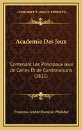 Academie Des Jeux: Contenant Les Principaux Jeux de Cartes Et de Combinaisons (1821)