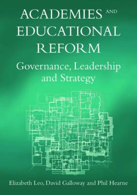 Academies and Educational Reform: Governance, Leadership and Strategy - Leo, Elizabeth, Dr., and Galloway, David, and Hearne, Phil