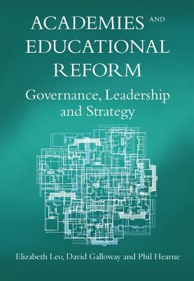 Academies and Educational Reform: Governance, Leadership and Strategy - Leo, Elizabeth L