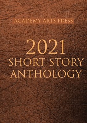 Academy Arts Press 2021 Short Story Anthology - Morreale, Vin (Editor)