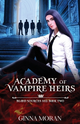 Academy of Vampire Heirs: Blood Sources 102 - Moran, Ginna