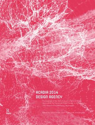 Acadia 2014 Design Agency: Proceedings of the 34th Annual Conference of the Association of Computer Aided Design in Architecture - Gerber, David (Editor), and Huang, Alvin (Editor), and Sanchez, Jose (Editor)