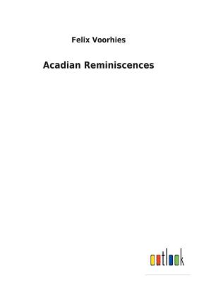 Acadian Reminiscences - Voorhies, Felix