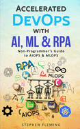 Accelerated DevOps with AI, ML & RPA: Non-Programmer's Guide to AIOPS & MLOPS