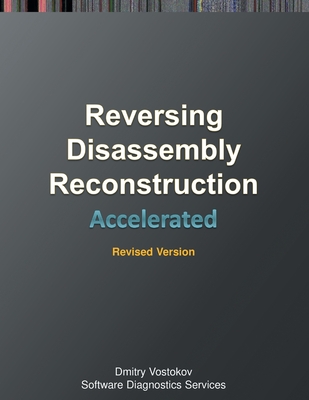 Accelerated Disassembly, Reconstruction and Reversing: Training Course Transcript and WinDbg Practice Exercises with Memory Cell Diagrams, Revised Edition - Vostokov, Dmitry, and Software Diagnostics Services