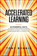 Accelerated Learning: 18 Powerful Ways to Learn Anything Superfast! Improve Your Memory Efficiency. Think Bigger and Succeed Bigger! Great to Listen in a Car!