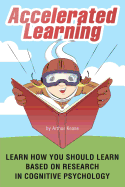 Accelerated Learning: Learn How You Should Learn Based on Research in Cognitive Psychology