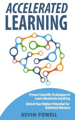 Accelerated Learning: Proven Scientific Techniques to Learn Absolutely Anything: Unlock Your Hidden Potential for Unlimited Memory - Powell, Kevin