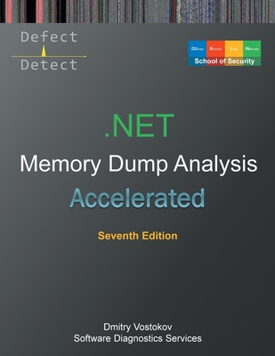 Accelerated .NET Memory Dump Analysis: Training Course Transcript with WinDbg and LLDB Practice Exercises, Seventh Edition - Vostokov, Dmitry, and Software Diagnostics Services, and Dublin School of Security
