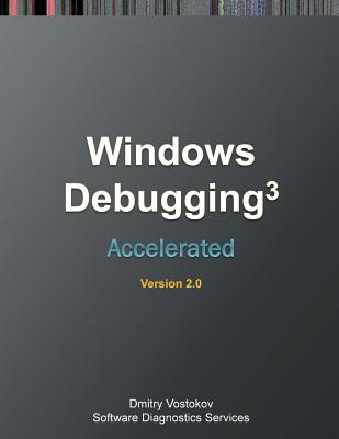 Accelerated Windows Debugging 3: Training Course Transcript and WinDbg Practice Exercises, Second Edition - Vostokov, Dmitry, and Software Diagnostics Services