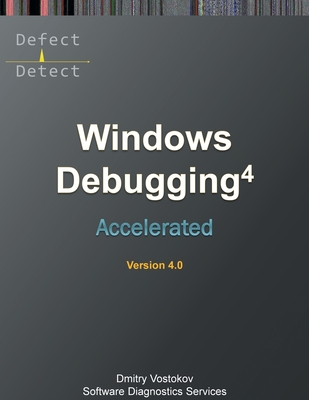 Accelerated Windows Debugging 4D: Training Course Transcript and WinDbg Practice Exercises, Fourth Edition - Vostokov, Dmitry, and Software Diagnostics Services