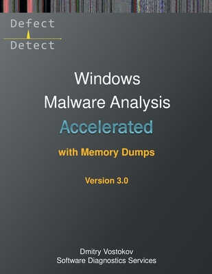 Accelerated Windows Malware Analysis with Memory Dumps: Training Course Transcript and WinDbg Practice Exercises, Third Edition - Vostokov, Dmitry, and Software Diagnostics Services