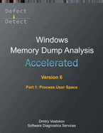 Accelerated Windows Memory Dump Analysis, Sixth Edition, Part 1, Process User Space: Training Course Transcript and WinDbg Practice Exercises with Notes