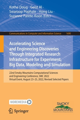 Accelerating Science and Engineering Discoveries Through Integrated Research Infrastructure for Experiment, Big Data, Modeling and Simulation: 22nd Smoky Mountains Computational Sciences and Engineering Conference, SMC 2022, Virtual Event, August 23-25... - Doug, Kothe (Editor), and Al, Geist (Editor), and Pophale, Swaroop (Editor)