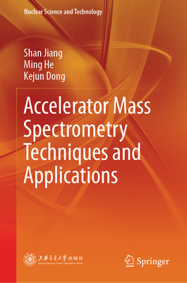 Accelerator Mass Spectrometry Techniques and Applications - Jiang, Shan, and He, Ming, and Dong, Kejun