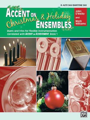 Accent on Christmas and Holiday Ensembles: E-Flat Alto Sax/Bari Sax - O'Reilly, John, Professor, and Williams, Mark, LL.