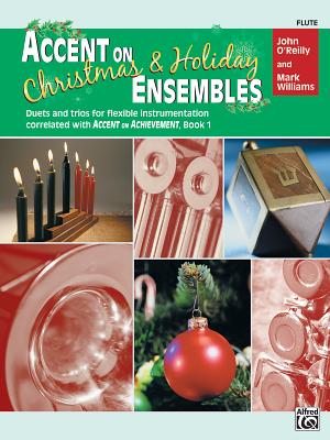 Accent on Christmas and Holiday Ensembles: Flute - O'Reilly, John, Professor, and Williams, Mark, LL.