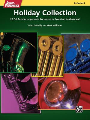 Accent on Performance Holiday Collection: 22 Full Band Arrangements Correlated to Accent on Achievement (Clarinet 2) - O'Reilly, John, Professor, and Williams, Mark, PhD