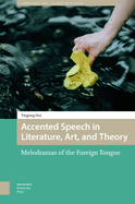 Accented Speech in Literature, Art, and Theory: Melodramas of the Foreign Tongue