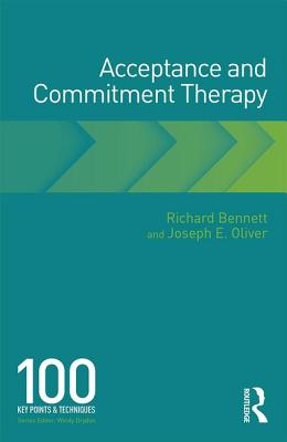 Acceptance and Commitment Therapy: 100 Key Points and Techniques - Bennett, Richard, and Oliver, Joseph E.