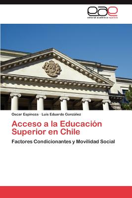 Acceso a la Educacion Superior En Chile - Espinoza, Oscar, and Gonz Lez, Luis Eduardo, and Gonzalez, Luis Eduardo