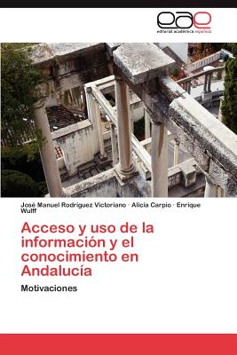 Acceso y USO de La Informacion y El Conocimiento En Andalucia - Rodr?guez Victoriano Jos? Manuel, and Carpio Alicia, and Wulff Enrique