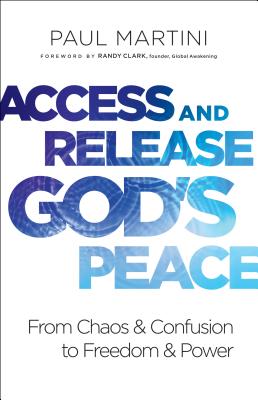 Access and Release God's Peace: From Chaos and Confusion to Freedom and Power - Martini, Paul, and Clark, Randy (Foreword by)