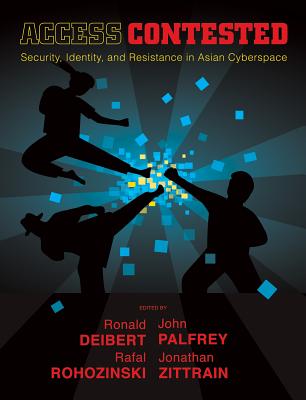 Access Contested: Security, Identity, and Resistance in Asian Cyberspace - Deibert, Ronald (Contributions by), and Palfrey, John (Contributions by), and Rohozinski, Rafal (Contributions by)