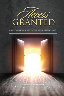 Access Granted: Unlocking Your Potential As An Intercessor - Eckhardt, John (Foreword by), and Stevenson, Matthew L, III (Contributions by), and McClain-Walters, Michelle (Contributions by)
