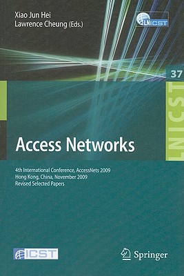 Access Networks: 4th International Conference, AccessNets 2009, Hong Kong, China, November 1-3, 2009, Revised Selected Papers - Jun Hei, Xiao (Editor), and Cheung, Lawrence (Editor)