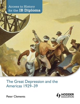 Access to History for the Ib Diploma: The Great Depression and the Americas 1929-39: Hodder Education Group - Clements, Peter