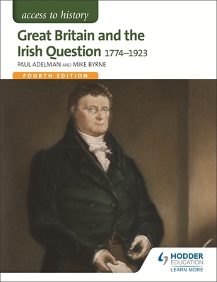 Access to History: Great Britain and the Irish Question 1774-1923 Fourth Edition - Adelman, Paul, and Pearce, Robert, and Byrne, Michael