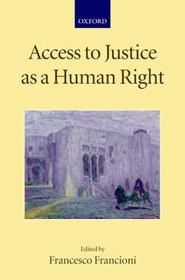 Access to Justice as a Human Right - Francioni, Francesco (Editor)