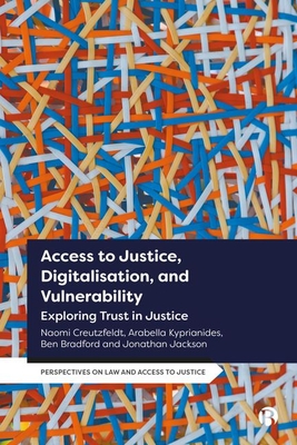 Access to Justice, Digitalization and Vulnerability: Exploring Trust in Justice - Creutzfeldt, Naomi, and Kyprianides, Arabella, and Bradford, Ben