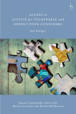 Access to Justice for Vulnerable and Energy-Poor Consumers: Just Energy? - Creutzfeldt, Naomi, and Gill, Chris, and Cornelis, Marine
