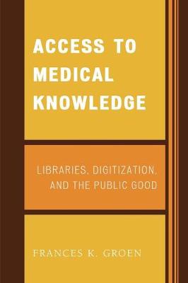 Access to Medical Knowledge: Libraries, Digitization, and the Public Good - Groen, Frances K