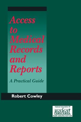 Access to Medical Records and Reports: A Practical Guide - Cowley, Robert, Bar, and Cowley, Patrick