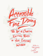 Accessible Fine Dining: The Art of Creating Exciting Food in Your Everyday Kitchen