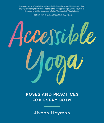 Accessible Yoga: Poses and Practices for Every Body - Heyman, Jivana