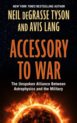 Accessory to War: The Unspoken Alliance Between Astophysics and the Military - Tyson, Neil Degrasse