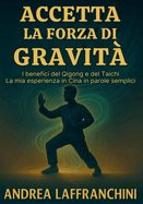 Accetta La Forza Di Gravit: I benefici del Qigong e del Taichi: La mia esperienza in Cina in parole semplici