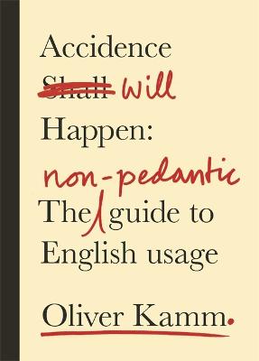 Accidence Will Happen: The Non-Pedantic Guide to English Usage - Kamm, Oliver