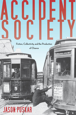 Accident Society: Fiction, Collectivity, and the Production of Chance - Puskar, Jason