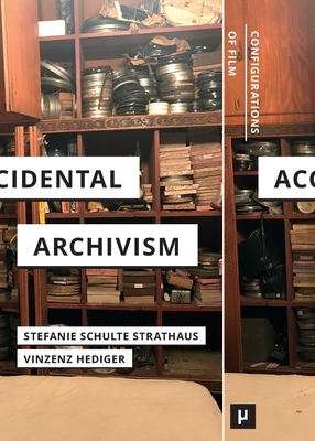 Accidental Archivism: Shaping Cinema's Futures with Remnants of the Past - Schulte Strathaus, Stefanie (Editor), and Hediger, Vinzenz (Editor)