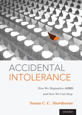 Accidental Intolerance: How We Stigmatize ADHD and How We Can Stop - Hawthorne, Susan C C