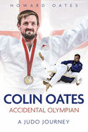 Accidental Olympian: Colin Oates, a Judo Journey