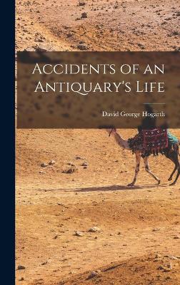 Accidents of an Antiquary's Life - Hogarth, David George