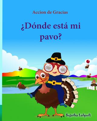 Accion de Gracias: Donde esta mi pavo (Thanksgiving Book): Cuentos infantiles en espaol, Turkey books for kids, Spanish picture books, libros para bebes, (Bebe Listo) (Spanish Edition) - Lalgudi, Sujatha